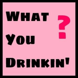 What You Drinkin'