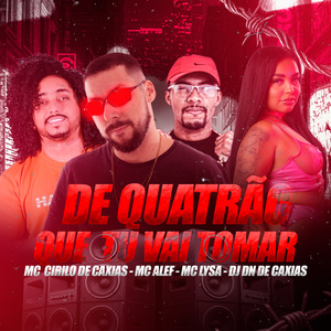 De Quatrão Que Tu Vai Tomar