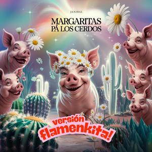 MARGARITAS PÁ LOS CERDOS (Flamenkita Version)