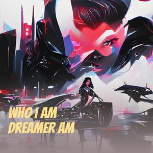 Who I Am Dreamer Am
