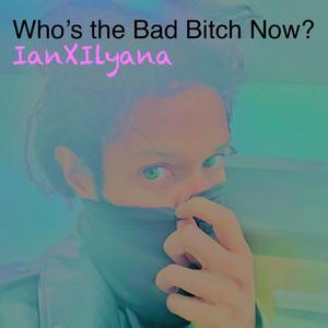 Who's The Bad Bitch Now?