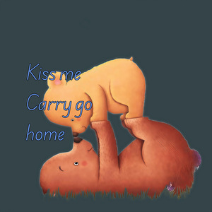Kiss me carry go home