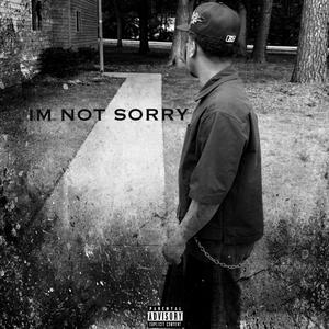 IM NOT SORRY