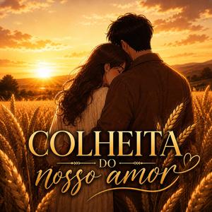 Colheita Do Nosso Amor