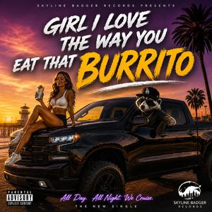 Girl I Love The Way You Eat That Burrito