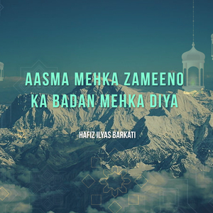 AASMA MEHKA ZAMEENO KA BADAN MEHKA DIYA