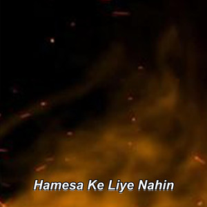 Hamesa Ke Liye Nahin