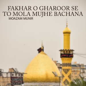 Fakhar O Gharoor Se To Mola Mujhe Bachana
