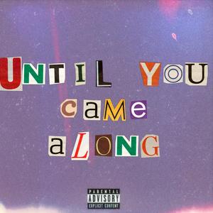UNTIL YOU CAME ALONG