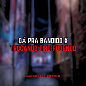 Dá pra Bandido X Trocando Tiro Fudendo