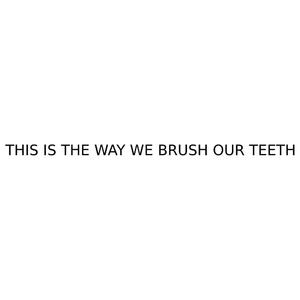 This is the way we brush our teeth
