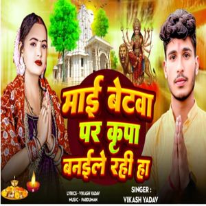 Mai betwa pe kripa banaile rahi ha