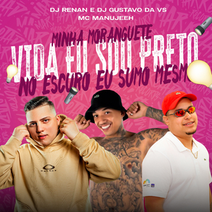 Minha Moranguete - Vida Eu Sou Preto No Escuro eu Sumo Mesmo