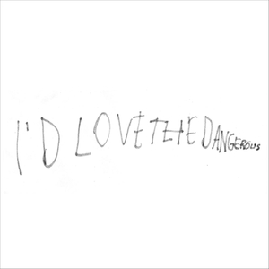 I'd Love the Dangerous