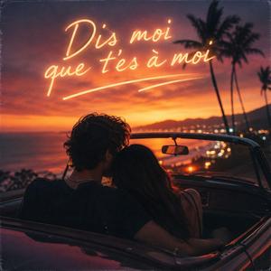 Dis moi que t'es à moi