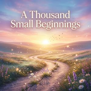 A Thousand Small Beginnings