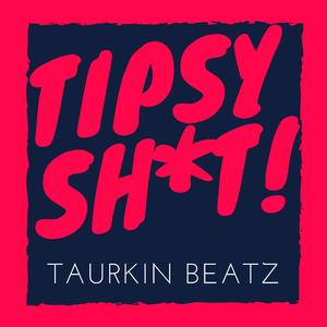 Tipsy Shit!