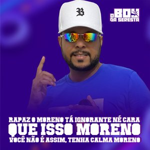 Rapaz o Moreno Tá Ignorante Né Cara, Que Isso Moreno, Você Não É Assim, Tenha Calma Moreno
