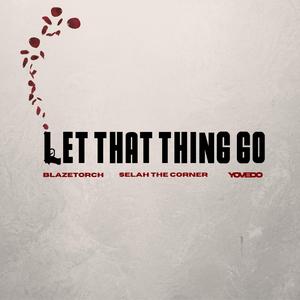 Let That Thing Go (feat. YoVedo & Selah the Corner)