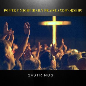 Power & Might (Daily Praise and Worship)