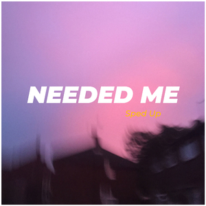 Needed Me (Sped Up)