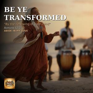 Be Ye Transformed