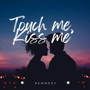 Touch me Kiss me