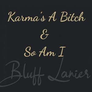 Karma's A Bitch & So Am I