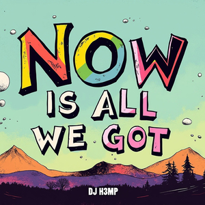 Now Is All We Got