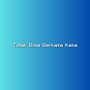 Tidak Bisa Berkata Kata