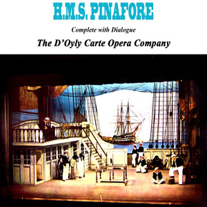 H.M.S. Pinafore, Act I, Pt. 2: Over the Bright Blue Sea - Sir Joseph's Barge is Seen - I Am the Monach of the Sea - When I Was a Lad - I Served a Term - A British Tar is a Soaring Soul - Refrain Aduacious Tar