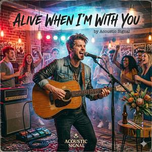 Alive When I'm With You (softer version)