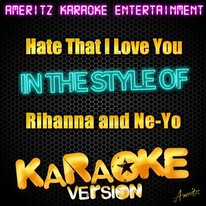 Hate That I Love You (In the Style of Rihanna and Ne-Yo) [Karaoke Version]