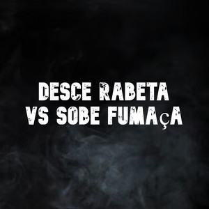 Desce Rabeta Vs Sobe Fumaça