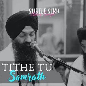 Tithe Tu Samrath (Studio) (feat. Bhai Gagandeep Singh Ji Sri Ganga Nagar Wale)
