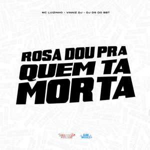 Rosa Dou pra Quem Ta Morta