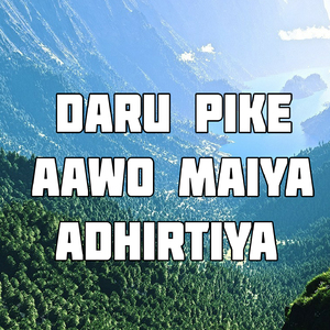 Daru Pike Aawo Maiya Adhirtiya