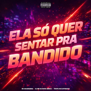 Ela Só Quer Sentar pra Bandido