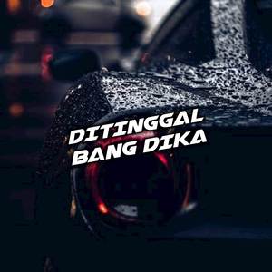DI TINGAL BANG DIKA