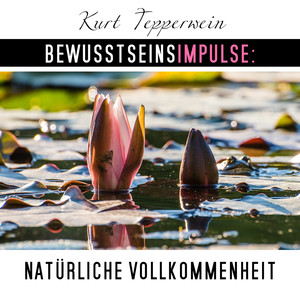 Bewusstseinsimpulse: Natürliche Vollkommenheit