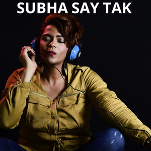 SUBHA SAY TAK