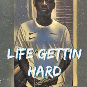 Life Gettin Hard