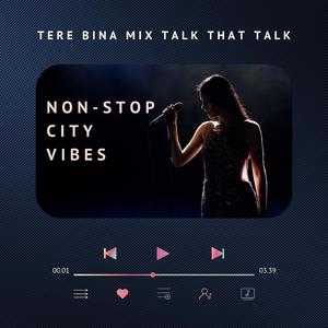 Tere Bina Mix Talk That Talk