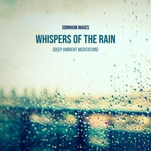 Whispers of the Rain (Deep Ambient Meditation)