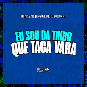 Eu Sou da Tribo Que Taca Vara