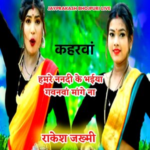 कहरवां हमरे ननदी के भईया गवनवां मांगे ना राकेश जख्मी