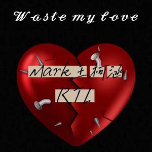 waste my love