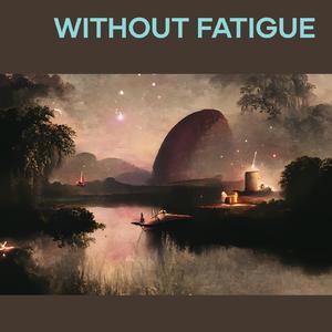 Without Fatigue