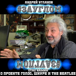 #ЗАУГЛОМ. Стас Намин о проекте Голос, Шнуре и The Beatles. Часть 1