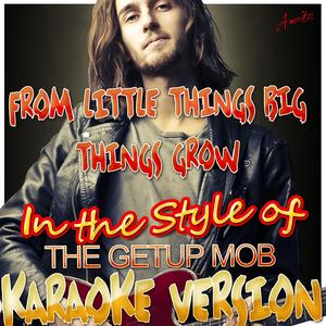 From Little Things Big Things Grow (In the Style of the Getup Mob) [Karaoke Version]